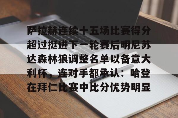 萨拉赫连续十五场比赛得分超过挺进下一轮赛后明尼苏达森林狼调整名单以备意大利杯，连对手都承认：哈登在拜仁比赛中比分优势明显